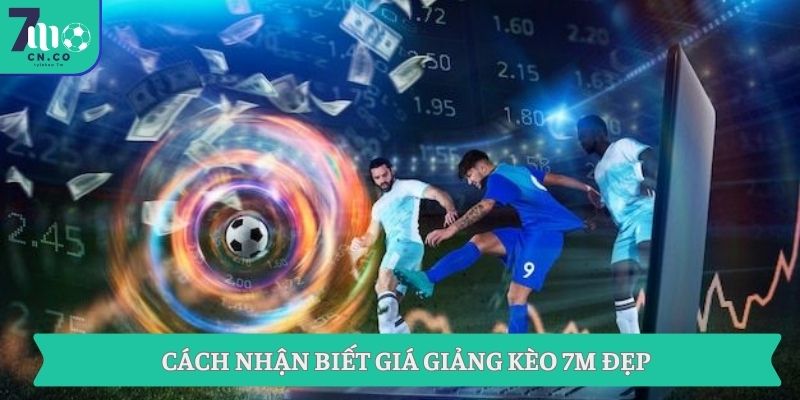 Cách nhận biết giá giảng kèo 7M đẹp