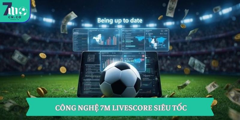 Công nghệ 7M Livescore siêu tốc