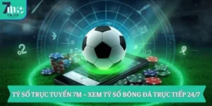 Tỷ số trực tuyến 7m – Xem tỷ số bóng đá trực tiếp 24/7
